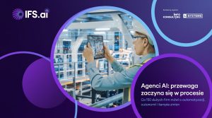 Premiera raportu IFS pt. „Agenci AI: przewaga zaczyna się w procesie”. Koniec ery prostej automatyzacji, czas na cyfrowych pracowników