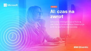 „AI: czas na zwrot” – badanie Microsoftu i BGR Quantic zdradza kluczowe wyzwania i bariery na etapie skalowania AI w Polsce